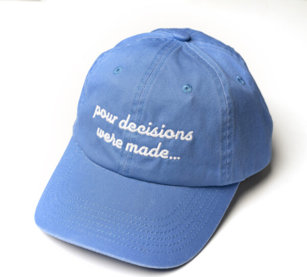 Pour Decisions Were Made Blue Hat